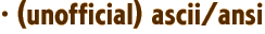 · (unofficial) ascii/ansi