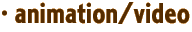 · animation/video