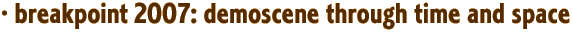 · breakpoint 2007: demoscene through time and space