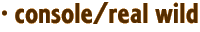 · console/real wild